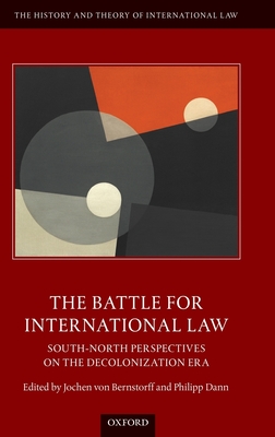 The Battle for International Law: South-North Perspectives on the Decolonization Era - von Bernstorff, Jochen (Editor), and Dann, Philipp (Editor)