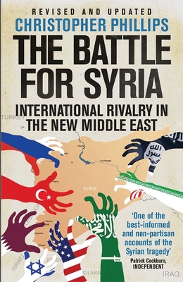 The Battle for Syria: International Rivalry in the New Middle East - Phillips, Christopher