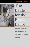 The Battle for the Black Ballot: Smith V. Allwright and the Defeat of the Texas All White Primary