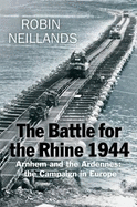 The Battle for the Rhine 1944: Arnhem and the Ardennes: the campaign in Europe 1944-45
