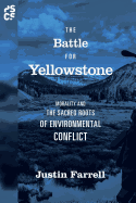 The Battle for Yellowstone: Morality and the Sacred Roots of Environmental Conflict