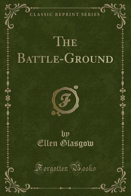 The Battle-Ground (Classic Reprint) - Glasgow, Ellen