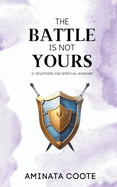 The Battle Is Not Yours: 21 Devotions for Spiritual Warfare