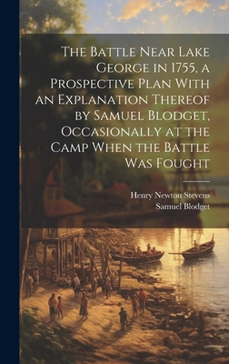 The Battle Near Lake George in 1755, a Prospective Plan With an Explanation Thereof by Samuel Blodget, Occasionally at the Camp When the Battle was Fought - Stevens, Henry Newton, and Blodget, Samuel