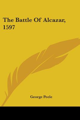 The Battle Of Alcazar, 1597 - Peele, George, Professor