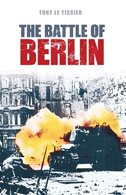 The Battle of Berlin 1945 - Le Tissier, Tony