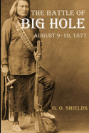 The Battle of Big Hole: A History of General Gibbon's Engagement with Nez Perc?s (Annotated)