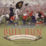 The Battle of Bull Run: Civil War's First Major Battle History of American Wars Grade 5 Children's Military Books