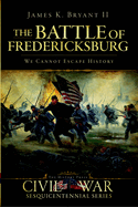 The Battle of Fredericksburg:: We Cannot Escape History