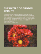 The Battle of Groton Heights: A Collection of Narratives, Official Reports, Records, Etc., of the Storming of Fort Griswold, the Massacre of Its Garrison, and the Burning of New London by British Troops Under the Command of Brig.-Gen. Benedict Arnold, on