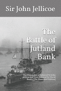 The Battle of Jutland Bank: The Dispatches of Admiral Sir John Jellicoe and Vice-Admiral Sir David Beatty [The Illustrated Edition]