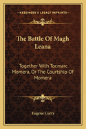 The Battle of Magh Leana: Together with Tocmarc Momera, or the Courtship of Momera