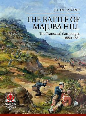 The Battle of Majuba Hill: The Transvaal Campaign, 1880-1881 - Laband, John