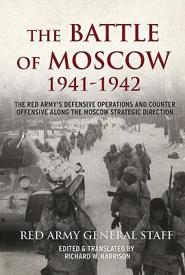 The Battle of Moscow 1941-42: The Red Army's Defensive Operations and Counter-Offensive Along the Moscow Strategic Direction - Soviet General Staff, and Harrison, Richard W. (Editor), and USA