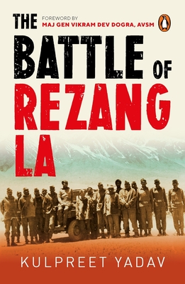 The Battle of Rezang La: The true story of how 120 Indian soldiers faced 5000 Chinese troops | Penguin Non-fiction - Yadav, Kulpreet