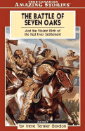 The Battle of Seven Oaks: And the Violent Birth of the Red River Settlement - Ternier Gordon, Irene