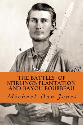 The Battle of Stirling's Plantation and Bayou Bourbeau: The Fall 1863 Campaign in Louisiana & Texas - Jones, Michael Dan