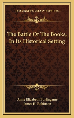 The Battle of the Books, in Its Historical Setting - Burlingame, Anne Elizabeth, and Robinson, James H (Introduction by)