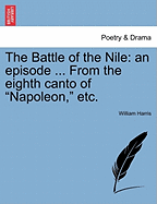 The Battle of the Nile: An Episode ... from the Eighth Canto of Napoleon, Etc.