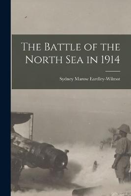 The Battle of the North Sea in 1914 - Eardley-Wilmot, Sydney Marow