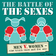 The Battle of the Sexes: Women Vs. Men - The Truth Once and for All! - Wheldon, Wynn