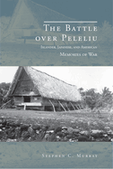 The Battle Over Peleliu: Islander, Japanese, and American Memories of War