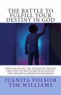 The Battle to Fulfill your Destiny in God: The plan of God, the attacks of the evil one, and the battle for your destiny, and this battle begins in childhood - Williams, Timothy, and Folsom, Juanita