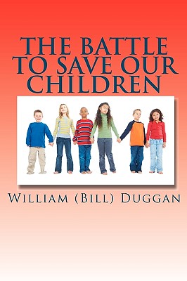 The Battle To Save Our Children - Duggan, William (Bill)
