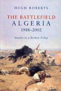 The Battlefield: Algeria, 1988-2002: Studies in a Broken Polity