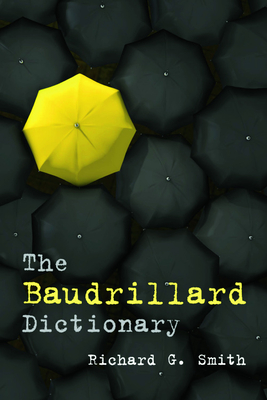 The Baudrillard Dictionary - Smith, Richard G (Editor)