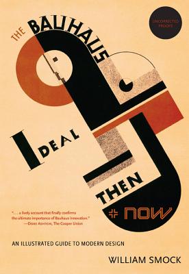 The Bauhaus Ideal Then and Now: An Illustrated Guide to Modern Design - Smock, William