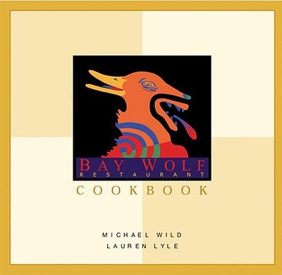 The Bay Wolf Restaurant Cookbook - Wild, Michael, and Lyle, Lauren, and Darny, G Earl