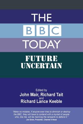 The BBC Today: Future Uncertain - Mair, John