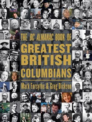 The BC Almanac Book of Greatest British Columbians - Forsythe, Mark, and Dickson, Greg