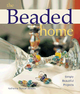 The Beaded Home: Simply Beautiful Projects - Aimone, Katherine Duncan, and Duncan-Aimone, Katherine