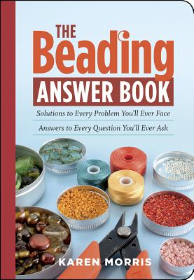The Beading Answer Book: Solutions to Every Problem You'll Ever Face; Answers to Every Question You'll Ever Ask - Morris, Karen