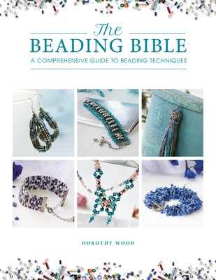 The Beading Bible: The Essential Guide to Beads and Beading Techniques - Wood, Dorothy