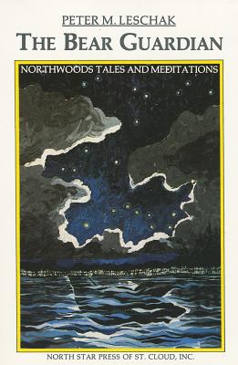 The Bear Guardian: Northwoods Tales and Meditations - Leschak, Peter M