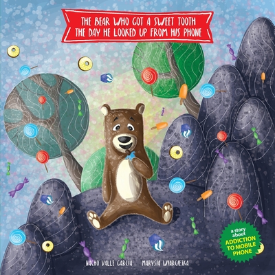 The Bear Who Got a Sweet Tooth the Day He Looked Up from His Phone: A story that teaches kids that being glued to a phone screen means they miss moments that are much more rewarding than those offered by the digital world. - Valle Garca, Nacho