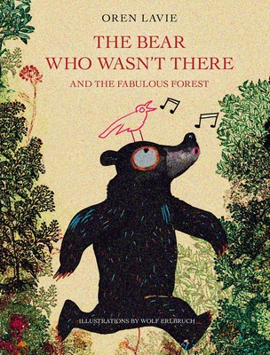 The Bear Who Wasn't There: And the Fabulous Forest - Erlbruch, Wolf, and Lavie, Oren