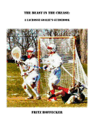 The Beast in the Crease: A Lacrosse Goalie's Guidebook