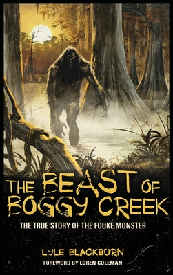 The Beast of Boggy Creek: The True Story of the Fouke Monster - Blackburn, Lyle