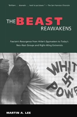 The Beast Reawakens: Fascism's Resurgence from Hitler's Spymasters to Today's Neo-Nazi Groups and Right-Wing Extremists - Lee, Martin A