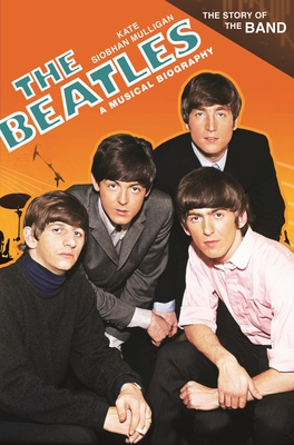 The Beatles: A Musical Biography - Mulligan, Kate Siobhan