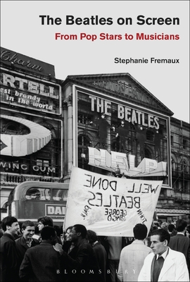 The Beatles on Screen: From Pop Stars to Musicians - Fremaux, Stephanie