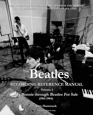 The Beatles Recording Reference Manual: Volume 1: My Bonnie through Beatles For Sale (1961-1964) - Gaar, Gillian G (Editor), and Hammack, Jerry