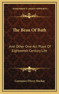 The Beau of Bath: And Other One-Act Plays of Eighteenth Century Life