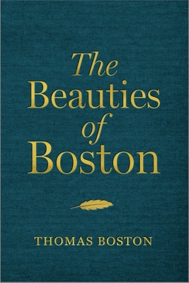 The Beauties of Boston: A Selection of the Writings of Thomas Boston - Boston, Thomas