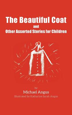The Beautiful Coat and Other Assorted Stories for Children - Angus, Michael