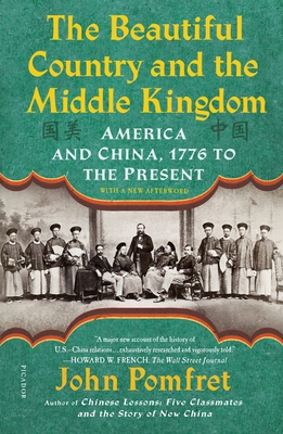 The Beautiful Country and the Middle Kingdom: America and China, 1776 to the Present - Pomfret, John